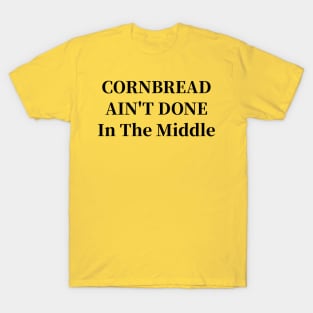 CORNBREAD AIN'T DONE In The Middle T-Shirt